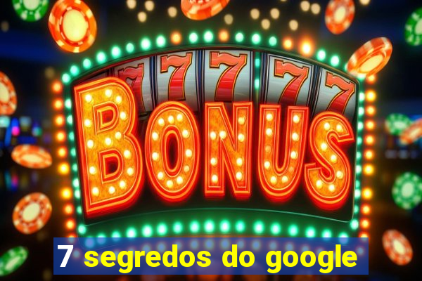 7 segredos do google